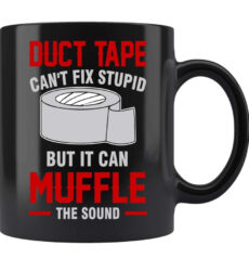 Duct Tape Can't Fix Stupid, But It Can Muffle The Sound Mug